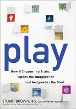 Play: How It Shapes the Brain, Opens the Imagination, and Invigorates the Soul