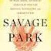 Savage Park, A Meditation on Play, Space, and Risk for Americans who are Nervous, Distracted, and Afraid to Die 